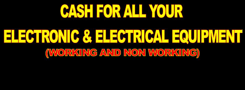 Cash for all electronic & Electrical equipment